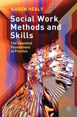 Social Work Methods and Skills: The Essential Foundations of Practice by Healy, Karen