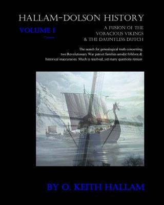 Hallam-Dolson History: A Fusion Of The Voracious Vikings & The Dauntless Dutch by Hallam, O. Keith