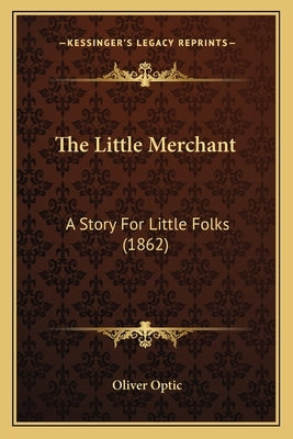 The Little Merchant: A Story For Little Folks (1862) by Optic, Oliver