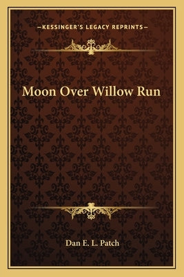 Moon Over Willow Run by Patch, Dan E. L.