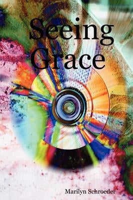 Seeing Grace by Schroeder, Marilyn