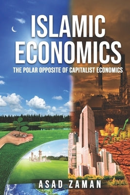 Islamic Economics: The Polar Opposite of Capitalist Economics by Zaman, Asad