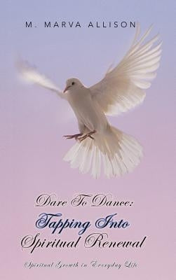 Dare to Dance: Tapping Into Spiritual Renewal: Spiritual Growth in Everyday Life by Allison, M. Marva