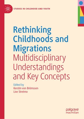 Rethinking Childhoods and Migrations: Multidisciplinary Understandings and Key Concepts by Von Brömssen, Kerstin
