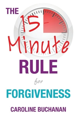 The 15-Minute Rule for Forgiveness by Buchanan, Caroline