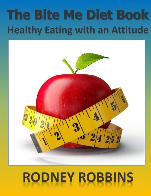 The Bite Me Diet Book: Healthy Eating with an Attitude by Robbins, Rodney