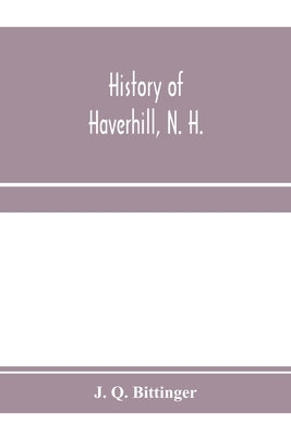 History of Haverhill, N. H. by Q. Bittinger, J.