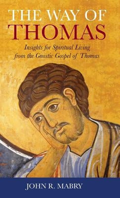 Way of Thomas: Insights for Spiritual Living from the Gnostic Gospel of Thomas by Mabry, John R.