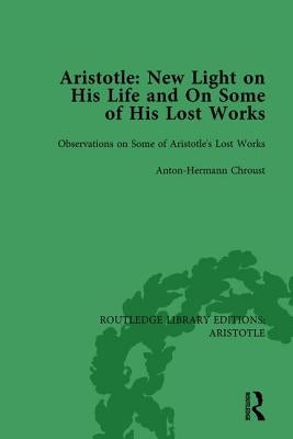 Aristotle: New Light on His Life and on Some of His Lost Works, Volume 2: Observations on Some of Aristotle's Lost Works by Chroust, Anton-Hermann