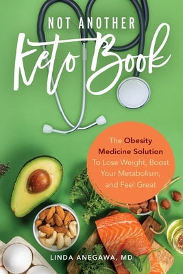 Not Another Keto Book: The Obesity Medicine Solution to Lose Weight, Boost Your Metabolism, and Feel Great by Anegawa, Linda