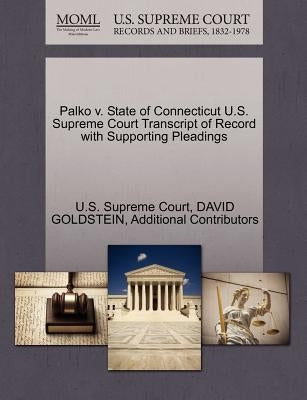 Palko V. State of Connecticut U.S. Supreme Court Transcript of Record with Supporting Pleadings by Goldstein, David