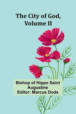 The City Of God, Volume Ii by Bishop of Hippo Saint Augustine