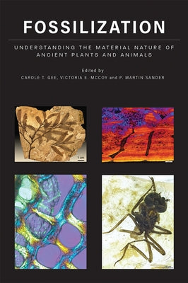 Fossilization: Understanding the Material Nature of Ancient Plants and Animals by Gee, Carole T.