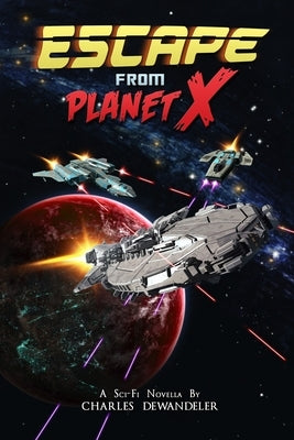 Escape From Planet X - A Sci-Fi Novella by Charles Dewandeler by Dewandeler, Charles