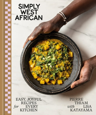 Simply West African: Easy, Joyful Recipes for Every Kitchen by Thiam, Pierre