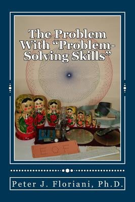 The Problem With "Problem-Solving Skills" by Floriani, Peter J.