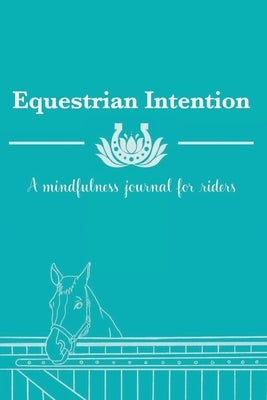 Equestrian Intention: A Mindfulness Journal for Riders by Diakon, Gabrielle