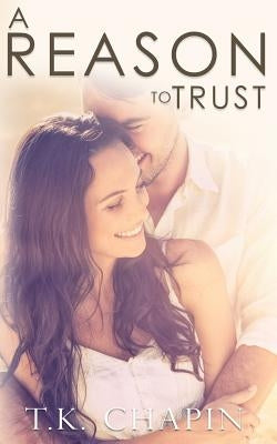 A Reason To Trust: An Inspirational Romance by Chapin, T. K.