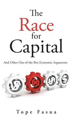 The Race for Capital: And Other Out-of-the Box Economic Arguments by Fasua, Tope