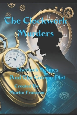 The Clockwork Murders: Sherlock Holmes and the Coterie Plot by Francom, Martin