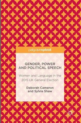 Gender, Power and Political Speech: Women and Language in the 2015 UK General Election by Cameron, Deborah