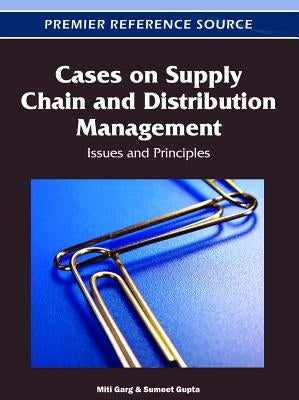 Cases on Supply Chain and Distribution Management: Issues and Principles by Garg, Miti