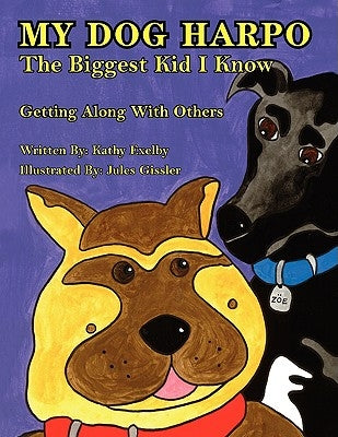 My Dog Harpo the Biggest Kid I Know by Exelby, Kathy