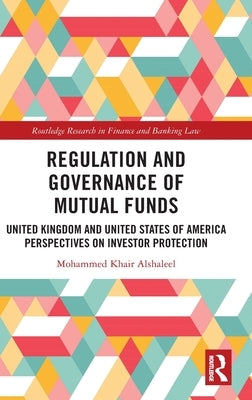 Regulation and Governance of Mutual Funds: United Kingdom and United States of America Perspectives on Investor Protection by Khair Alshaleel, Mohammed