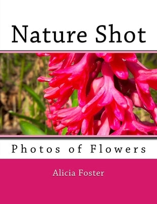 Nature Shot: Photos of Flowers by Foster, Alicia