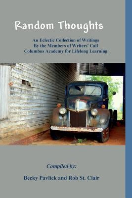 Random Thoughts: An Eclectic Collection of Writings By the Members of Writers' Call Columbus Academy for Lifelong Learning by St Clair, Rob