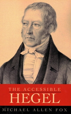 The Accessible Hegel by Fox, Michael Allen