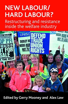 New Labour/Hard Labour?: Restructuring and Resistance Inside the Welfare Industry by Mooney, Gerry