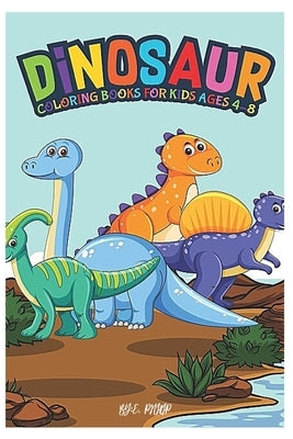 Dinosaur Coloring Books for Kids Ages 4-8: coloring books for kids 4-8 years old by Edition, Phillip