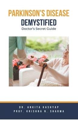 Parkinson's Disease Demystified: Doctor's Secret Guide by Kashyap, Ankita