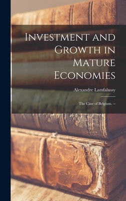 Investment and Growth in Mature Economies: the Case of Belgium. -- by Lamfalussy, Alexandre