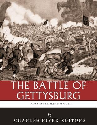 The Greatest Battles in History: The Battle of Gettysburg by Charles River