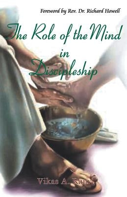 The Role of the Mind in Discipleship by Ram, Vikas a.