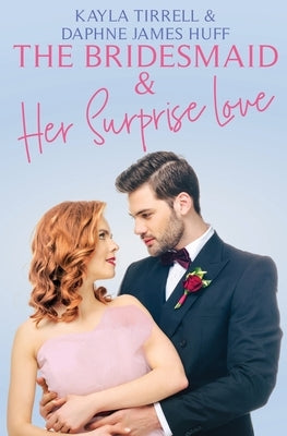 The Bridesmaid & Her Surprise Love by Huff, Daphne James