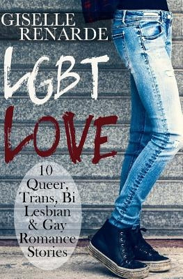 LGBT Love: 10 Queer, Trans, Bi, Lesbian and Gay Romance Stories by Renarde, Giselle
