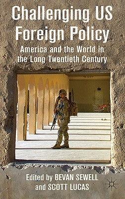 Challenging US Foreign Policy: America and the World in the Long Twentieth Century by Sewell, B.