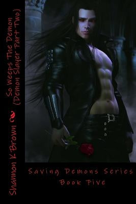 So Weeps The Demon (Demon Slayer Part Two): Saving Demons Series Book Five by Brown, Shannon Kay