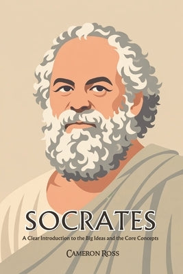 Socrates: A Clear Introduction to the Big Ideas and the Core Concepts by Ross, Cameron