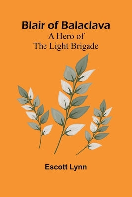 Blair Of Balaclava: A Hero Of The Light Brigade by Lynn, Escott