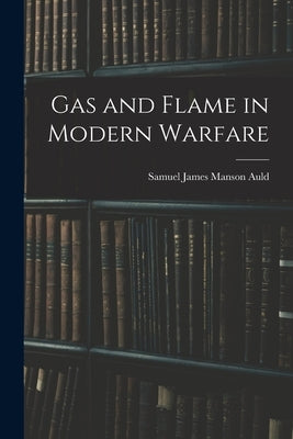 Gas and Flame in Modern Warfare by James Manson Auld, Samuel