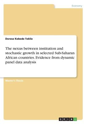 The nexus between institution and stochastic growth in selected Sub-Saharan African countries. Evidence from dynamic panel data analysis by Teklie, Derese Kebede