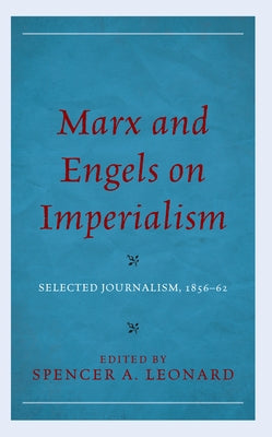 Marx and Engels on Imperialism: Selected Journalism, 1856-62 by Leonard, Spencer A.