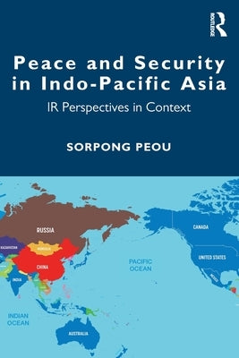 Peace and Security in Indo-Pacific Asia: IR Perspectives in Context by Peou, Sorpong