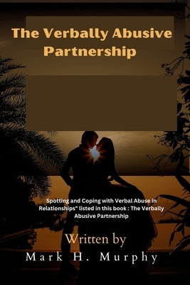 The Verbally Abusive Partnership: "Spotting and Coping with Verbal Abuse in Relationships" listed in this book: The Verbally Abusive Partnership by H. Murphy, Mark