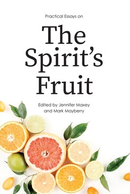 Practical Essays on the Spirit's Fruit by Maxey, Jennifer
