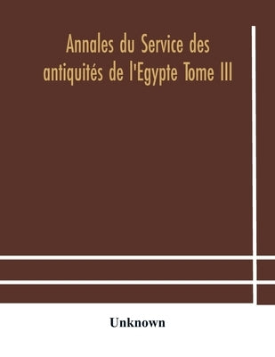 Annales Du Service Des Antiquités De L'Egypte Tome Iii by Unknown